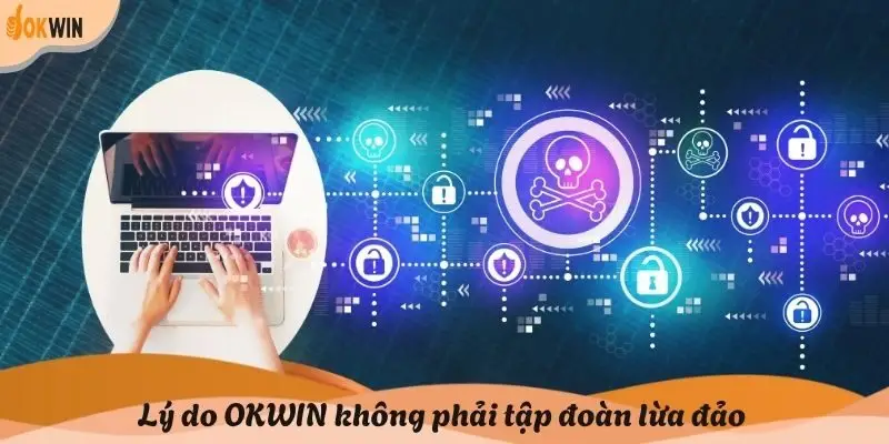 Lý do OKWIN không phải tập đoàn lừa đảo