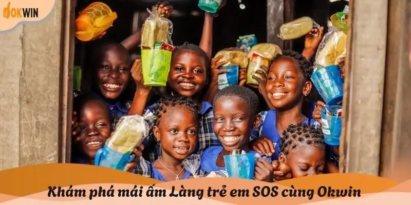 Khám phá mái ấm Làng trẻ em SOS cùng Okwin