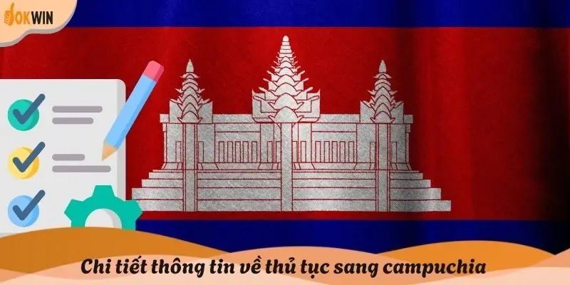 Chi tiết thông tin về thủ tục sang campuchia