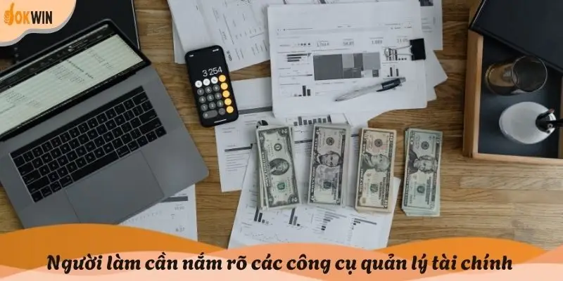 Người làm cần nắm rõ các công cụ quản lý tài chính